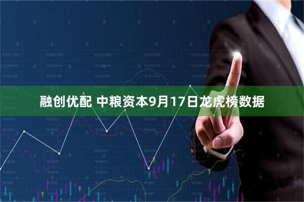 融创优配 中粮资本9月17日龙虎榜数据