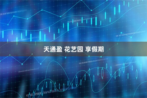 天通盈 花艺园 享假期